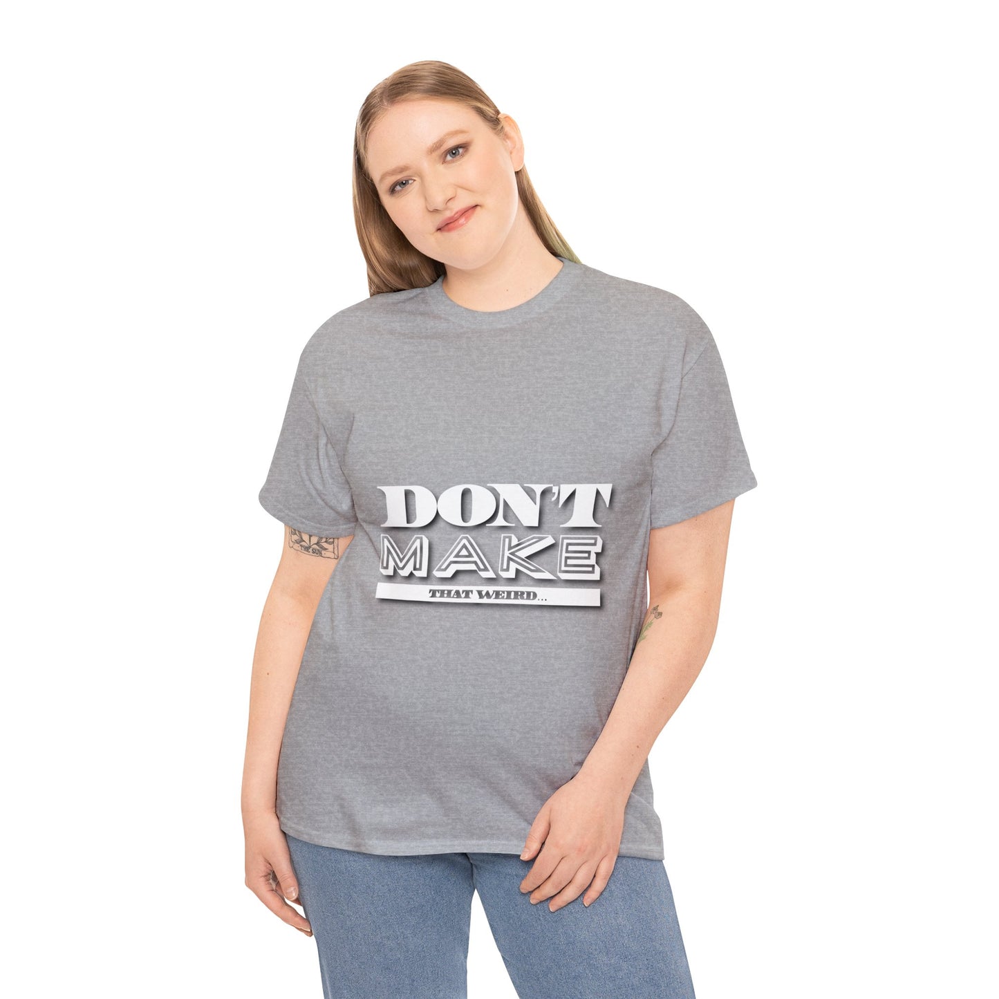 The “Don’t Make That Weird” Tee