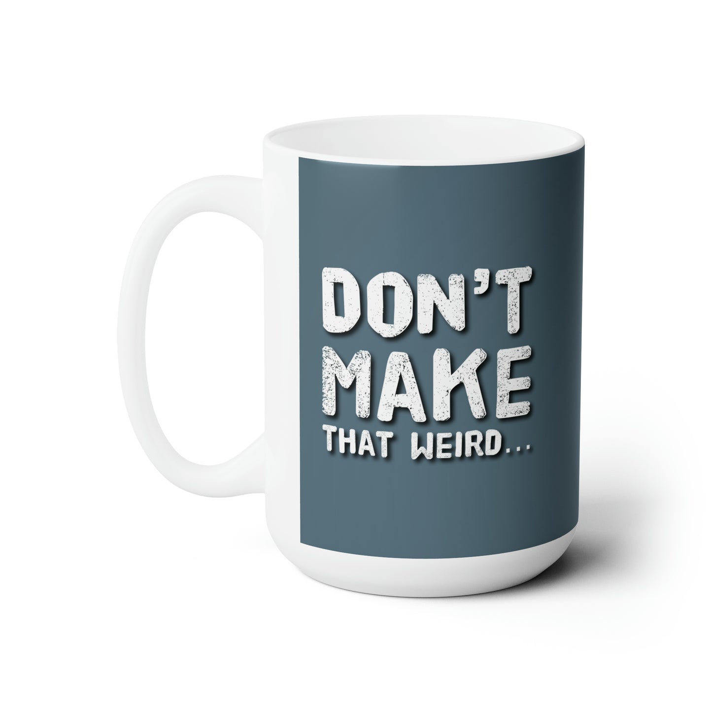 The "Don't Make That Weird" Mug 15oz