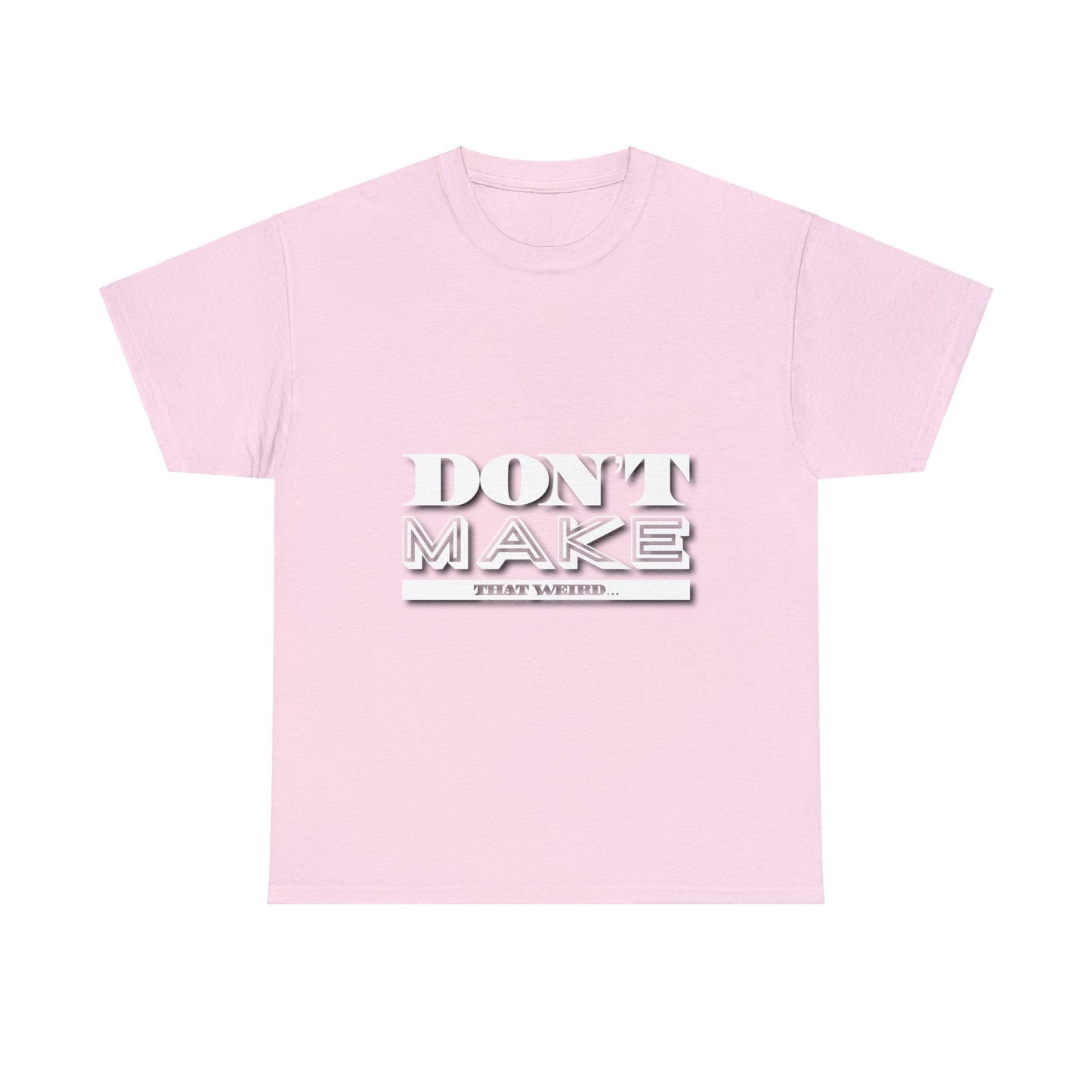 The “Don’t Make That Weird” Tee