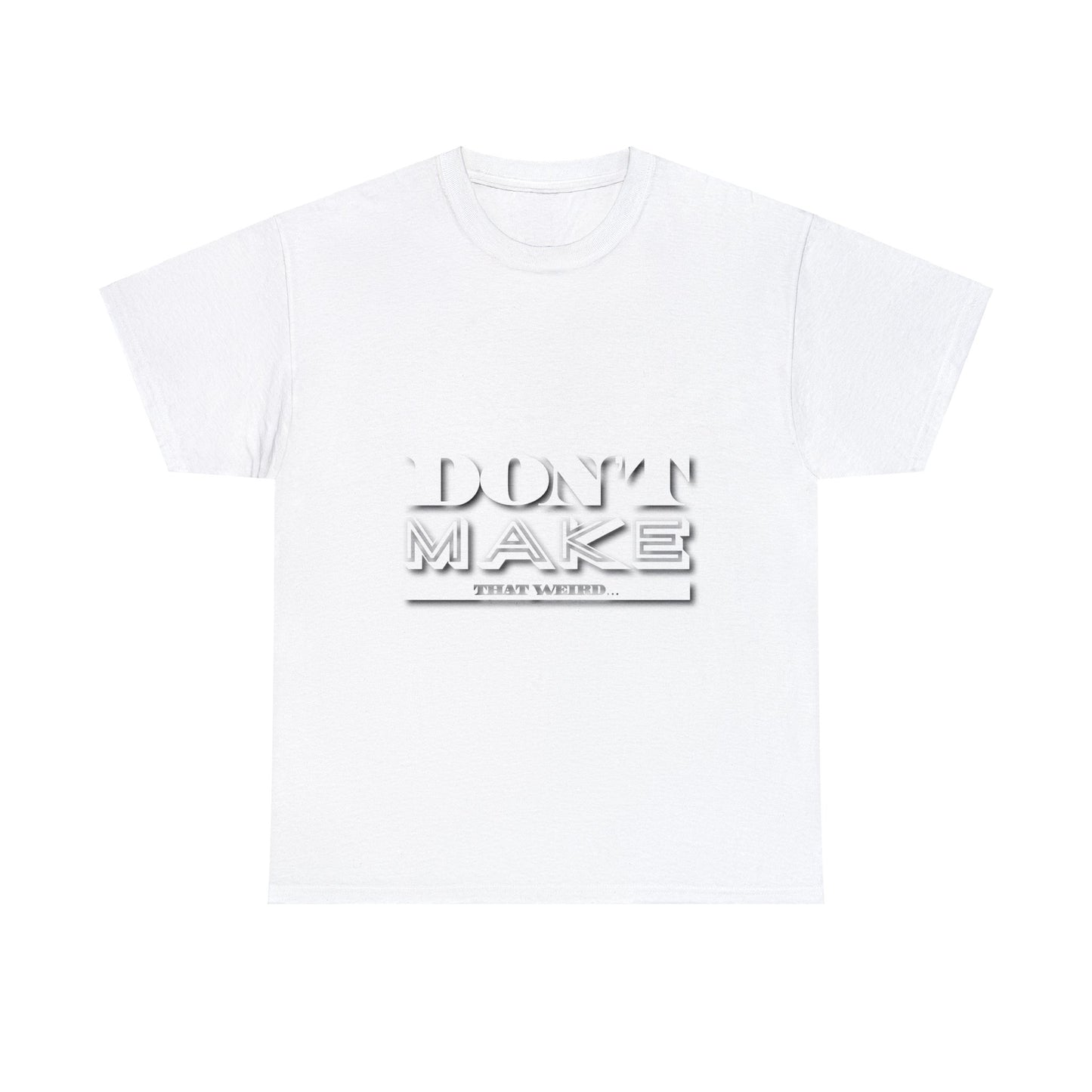 The “Don’t Make That Weird” Tee