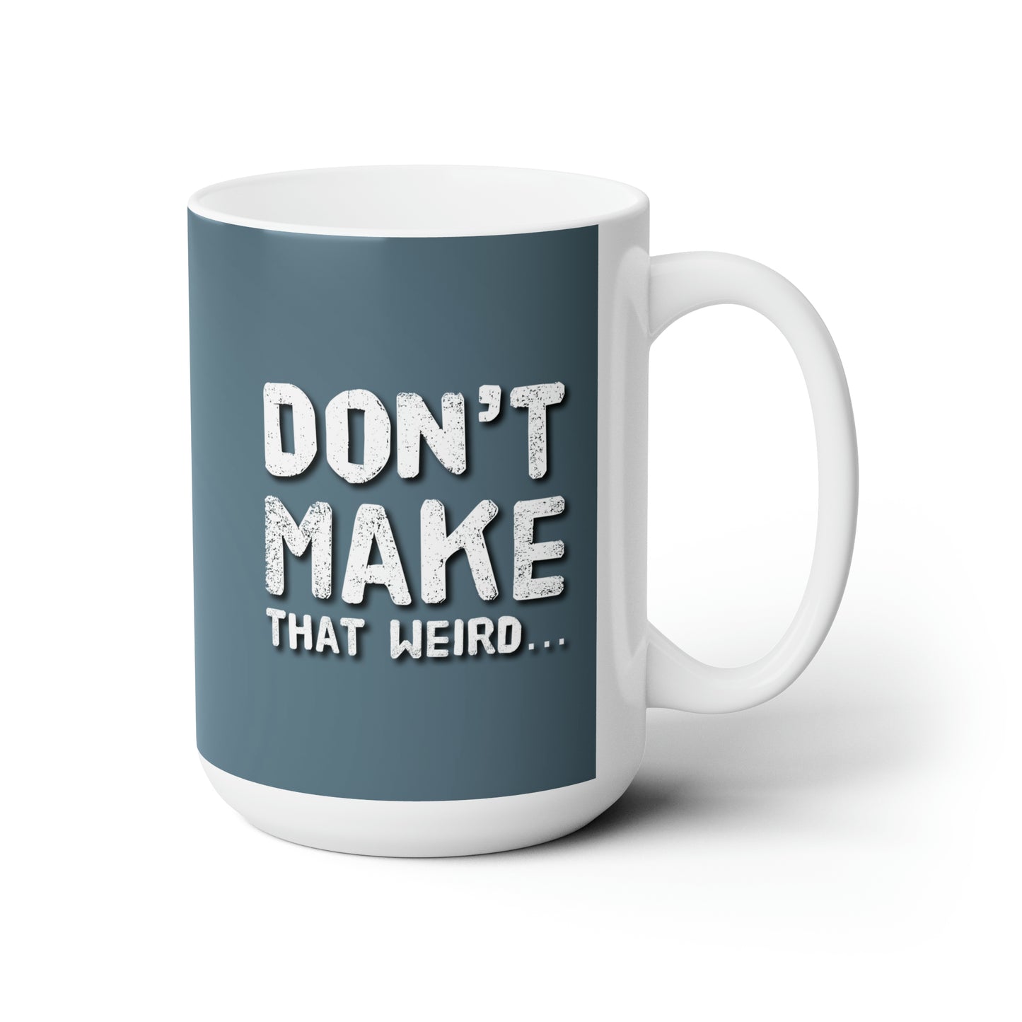 The "Don't Make That Weird" Mug 15oz